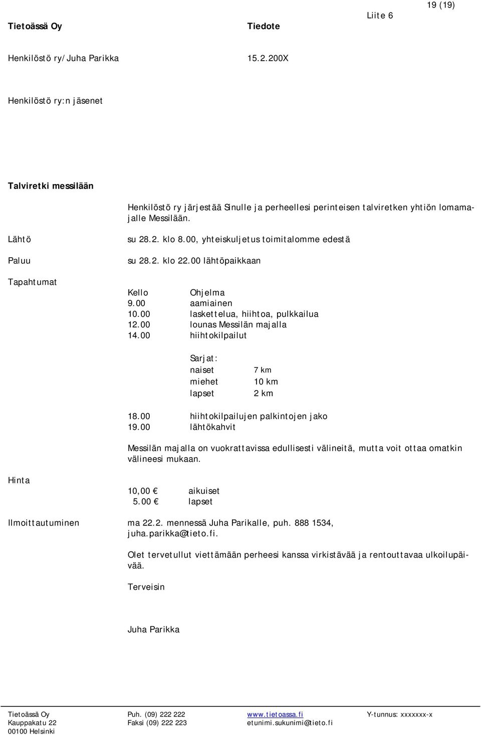 Lähtö Paluu Tapahtumat su 28.2. klo 8.00, yhteiskuljetus toimitalomme edestä su 28.2. klo 22.00 lähtöpaikkaan Kello Ohjelma 9.00 aamiainen 10.00 laskettelua, hiihtoa, pulkkailua 12.