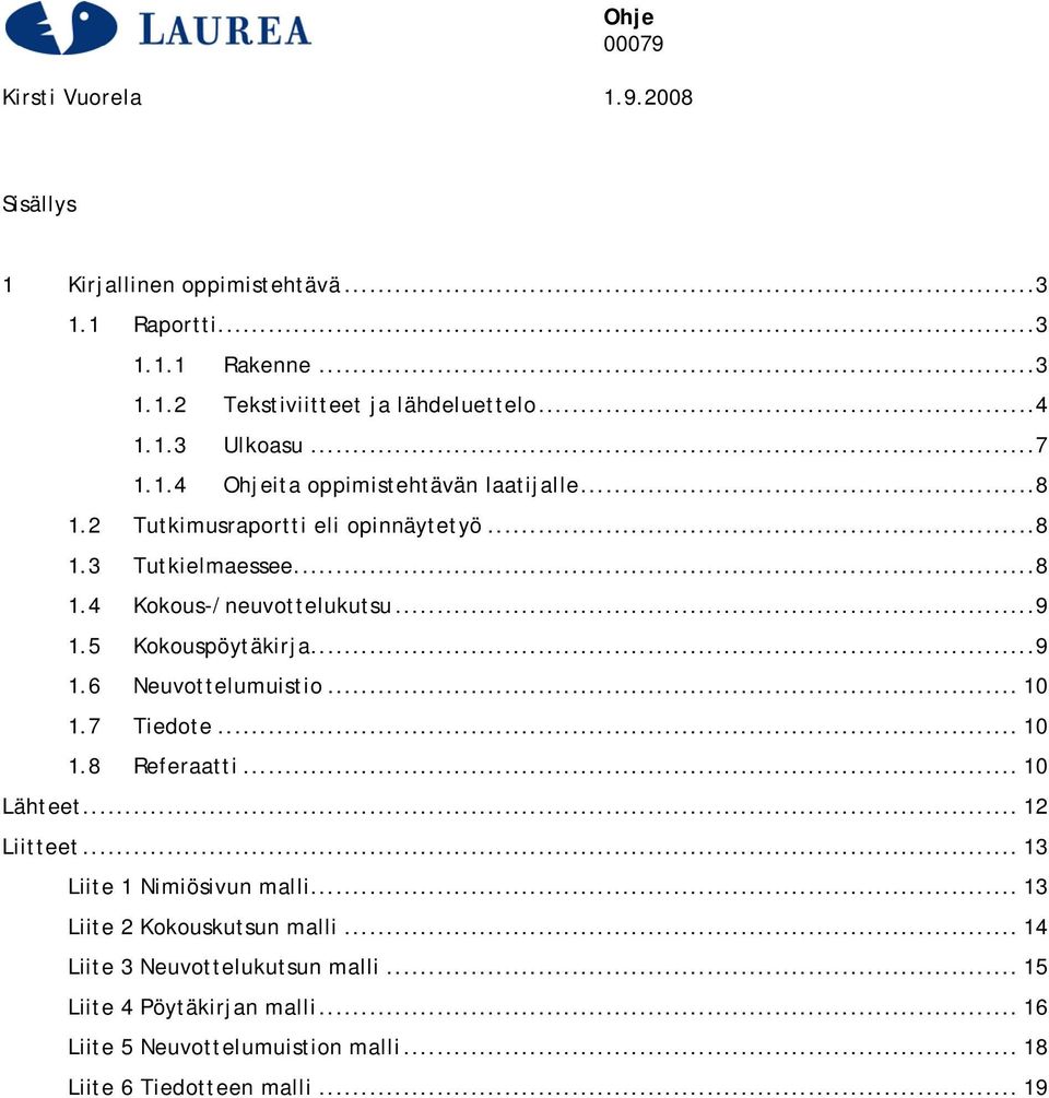 7 Tiedote... 10 1.8 Referaatti... 10 Lähteet... 12 Liitteet... 13 Liite 1 Nimiösivun malli... 13 Liite 2 Kokouskutsun malli.