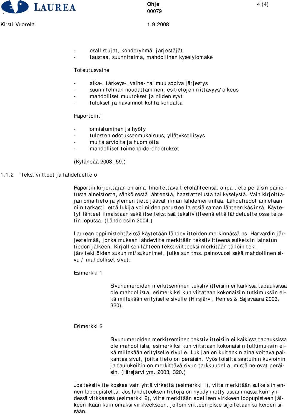 1.2 Tekstiviitteet ja lähdeluettelo - onnistuminen ja hyöty - tulosten odotuksenmukaisuus, yllätyksellisyys - muita arvioita ja huomioita - mahdolliset toimenpide-ehdotukset (Kylänpää 2003, 59.