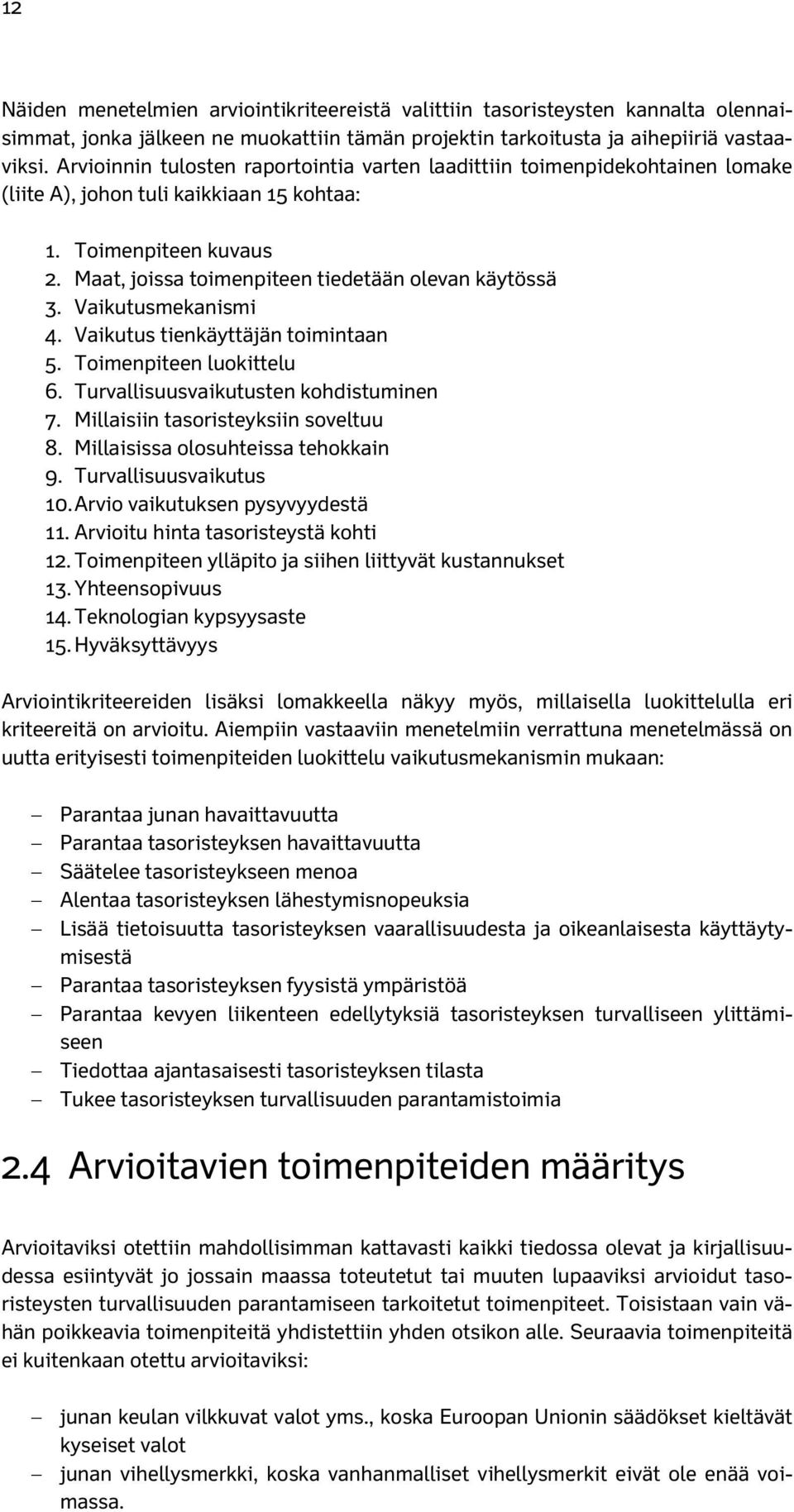 Maat, joissa toimenpiteen tiedetään olevan käytössä 3. Vaikutusmekanismi 4. Vaikutus tienkäyttäjän toimintaan 5. Toimenpiteen luokittelu 6. Turvallisuusvaikutusten kohdistuminen 7.