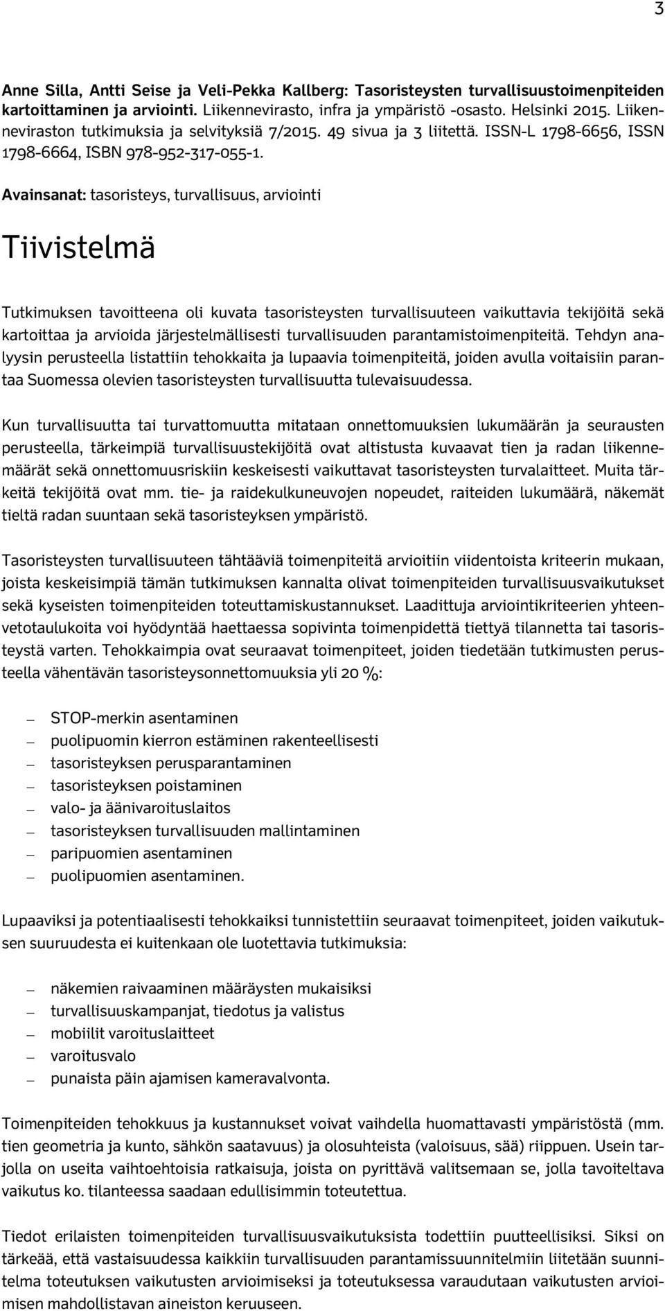 Avainsanat: tasoristeys, turvallisuus, arviointi Tiivistelmä Tutkimuksen tavoitteena oli kuvata tasoristeysten turvallisuuteen vaikuttavia tekijöitä sekä kartoittaa ja arvioida järjestelmällisesti