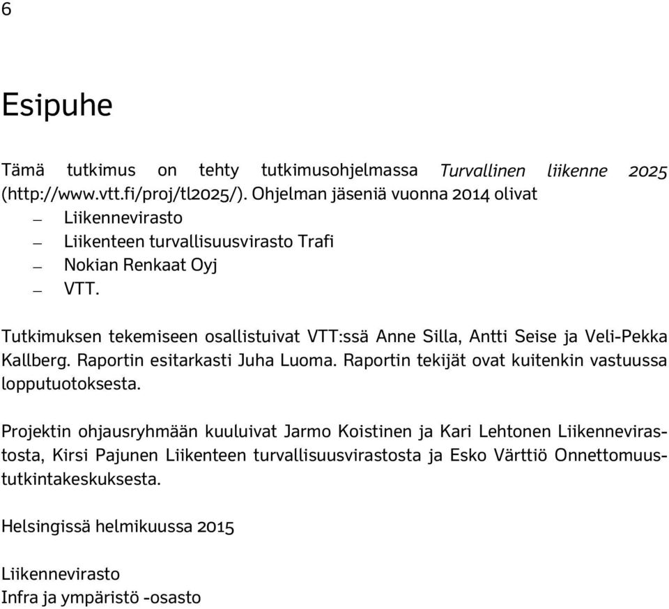 Tutkimuksen tekemiseen osallistuivat VTT:ssä Anne Silla, Antti Seise ja Veli-Pekka Kallberg. Raportin esitarkasti Juha Luoma.