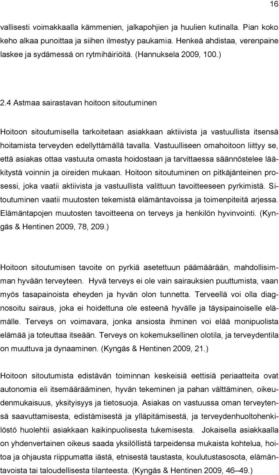 Vastuulliseen omahoitoon liittyy se, että asiakas ottaa vastuuta omasta hoidostaan ja tarvittaessa säännöstelee lääkitystä voinnin ja oireiden mukaan.