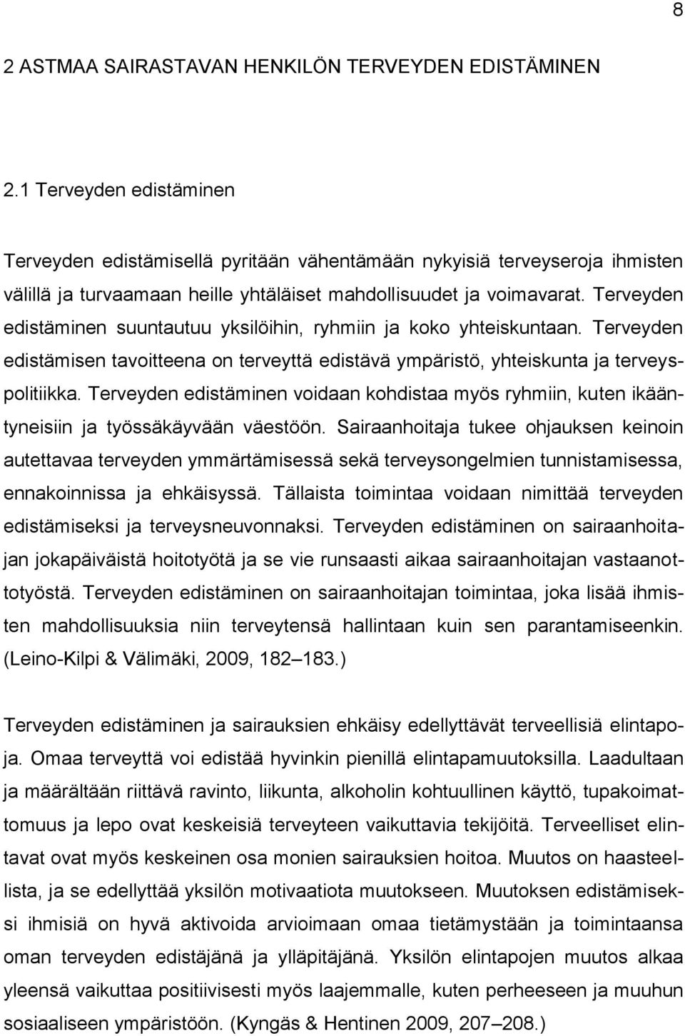 Terveyden edistäminen suuntautuu yksilöihin, ryhmiin ja koko yhteiskuntaan. Terveyden edistämisen tavoitteena on terveyttä edistävä ympäristö, yhteiskunta ja terveyspolitiikka.