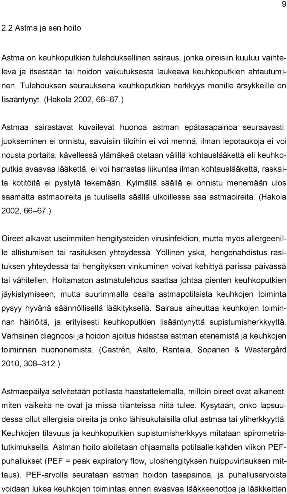 ) Astmaa sairastavat kuvailevat huonoa astman epätasapainoa seuraavasti: juokseminen ei onnistu, savuisiin tiloihin ei voi mennä, ilman lepotaukoja ei voi nousta portaita, kävellessä ylämäkeä otetaan