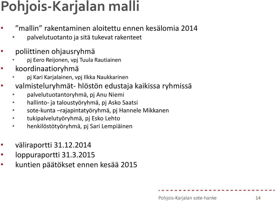 ryhmissä palvelutuotantoryhmä, pj Anu Niemi hallinto- ja taloustyöryhmä, pj Asko Saatsi sote-kunta rajapintatyöryhmä, pj Hannele Mikkanen