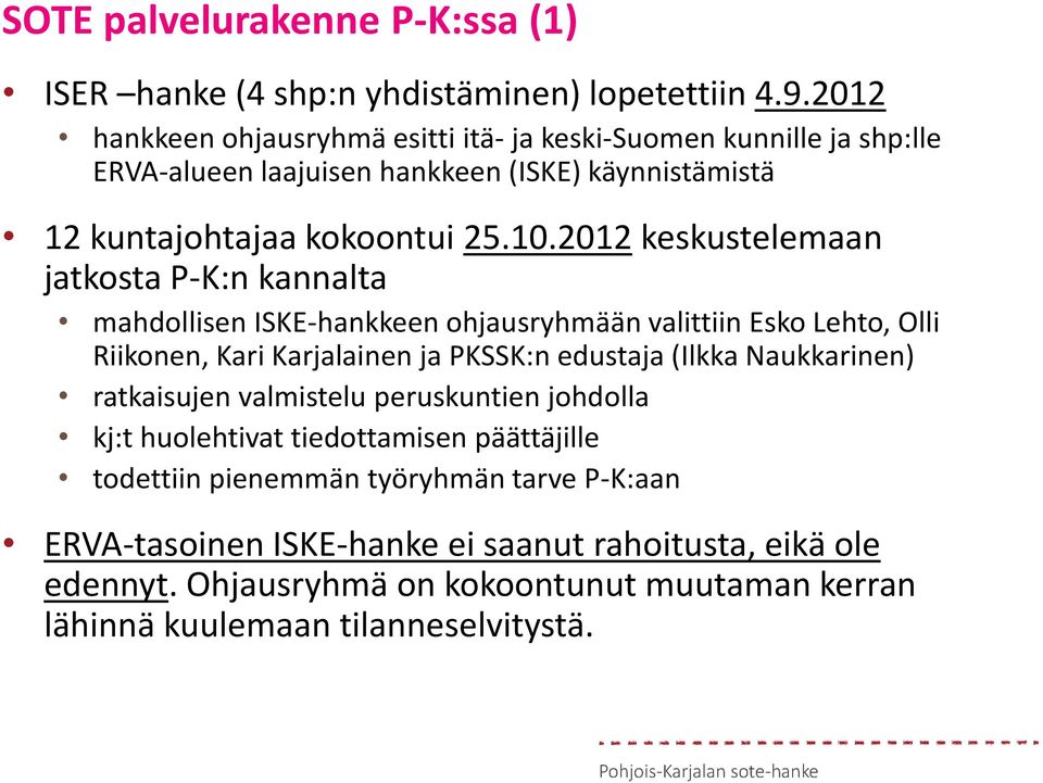 2012 keskustelemaan jatkosta P-K:n kannalta mahdollisen ISKE-hankkeen ohjausryhmään valittiin Esko Lehto, Olli Riikonen, Kari Karjalainen ja PKSSK:n edustaja (Ilkka