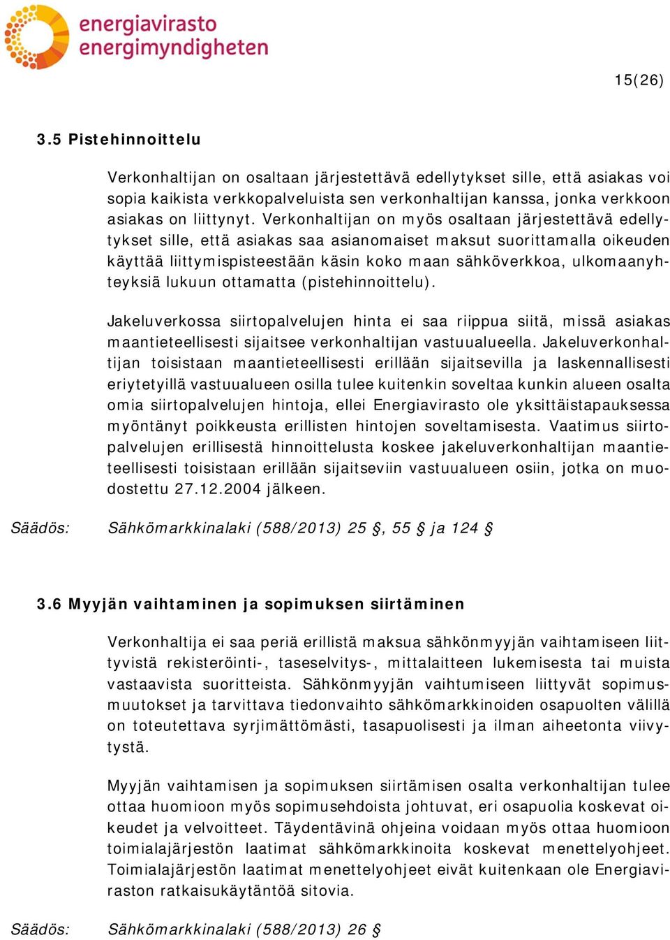 Verkonhaltijan on myös osaltaan järjestettävä edellytykset sille, että asiakas saa asianomaiset maksut suorittamalla oikeuden käyttää liittymispisteestään käsin koko maan sähköverkkoa,