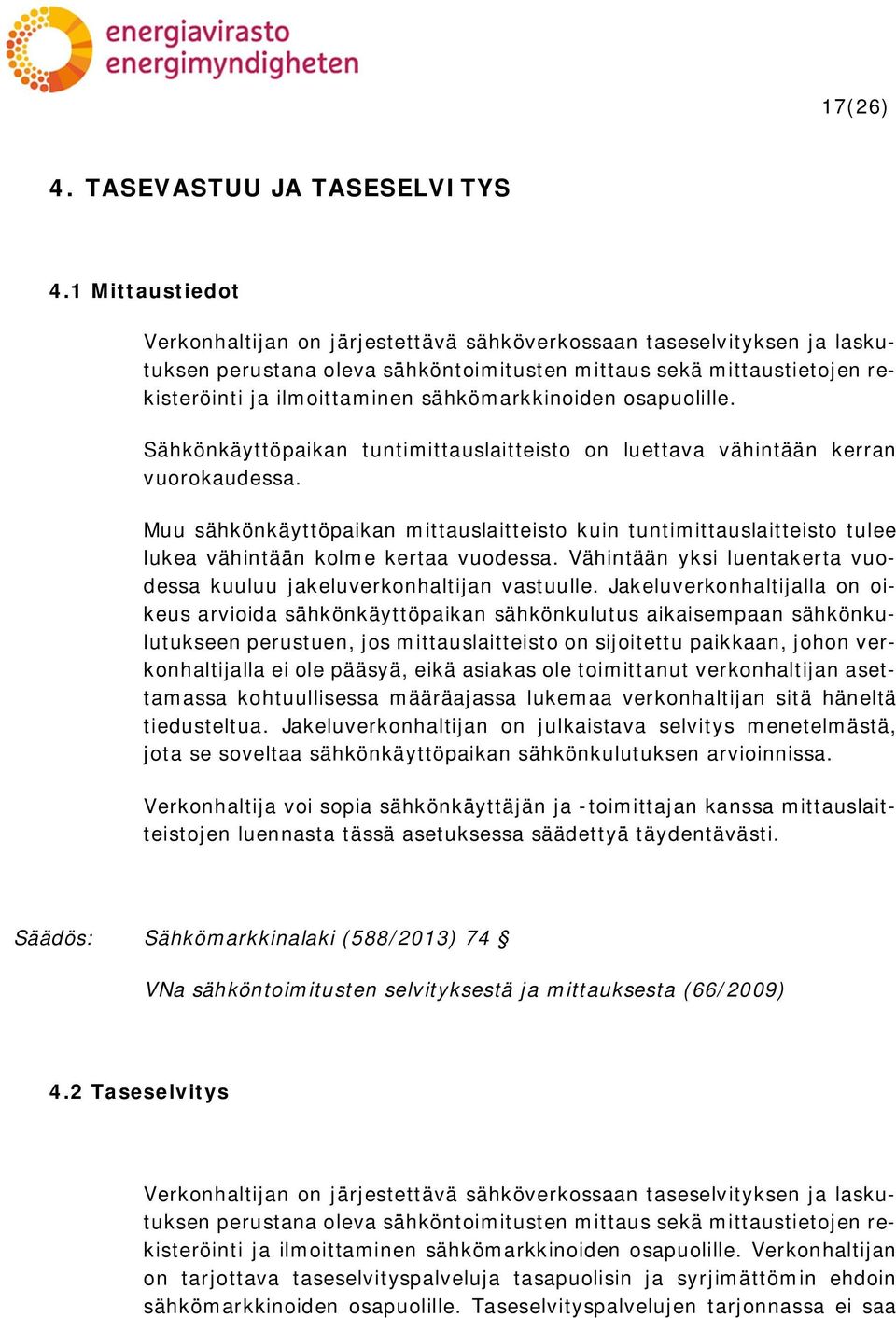 sähkömarkkinoiden osapuolille. Sähkönkäyttöpaikan tuntimittauslaitteisto on luettava vähintään kerran vuorokaudessa.