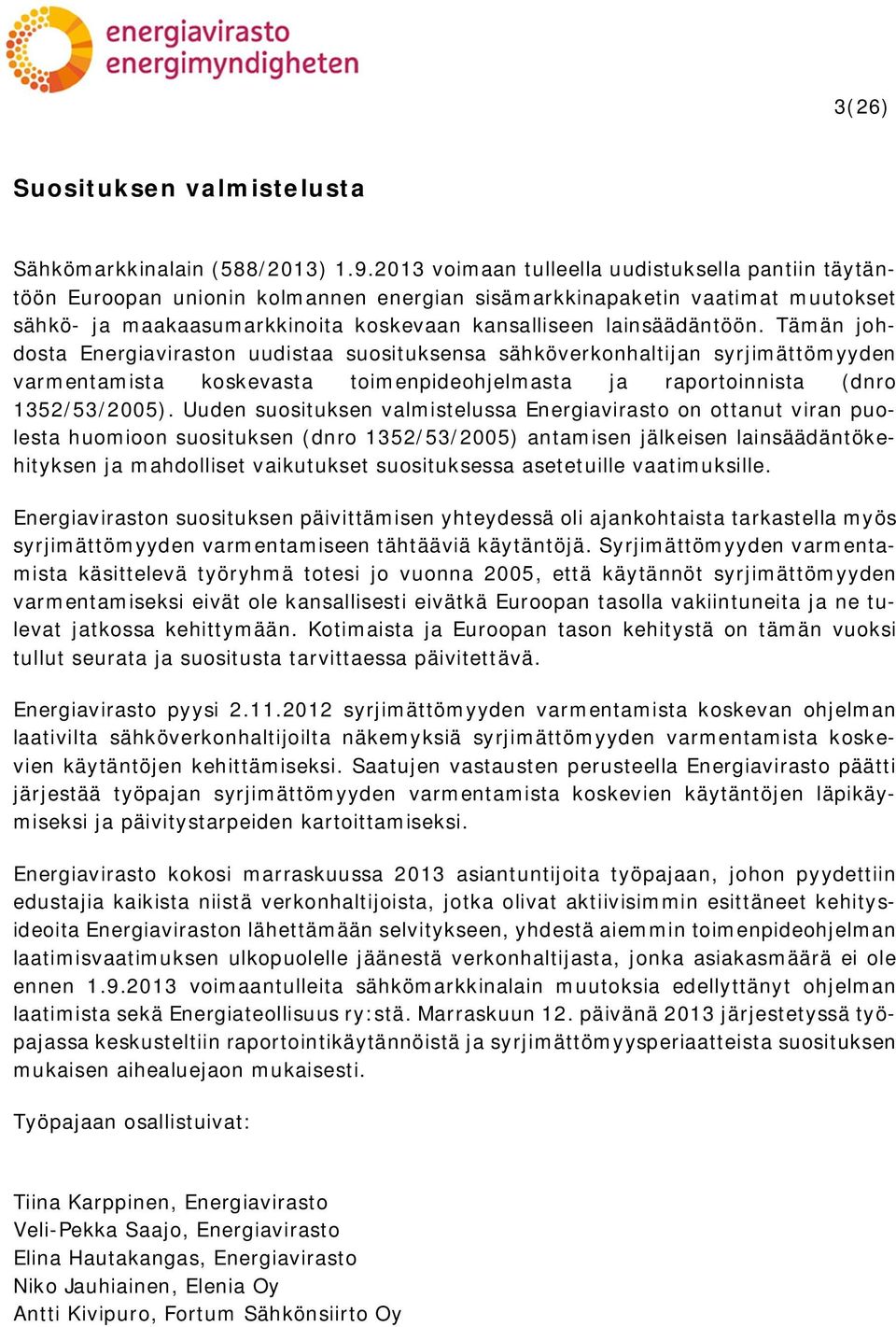 Tämän johdosta Energiaviraston uudistaa suosituksensa sähköverkonhaltijan syrjimättömyyden varmentamista koskevasta toimenpideohjelmasta ja raportoinnista (dnro 1352/53/2005).