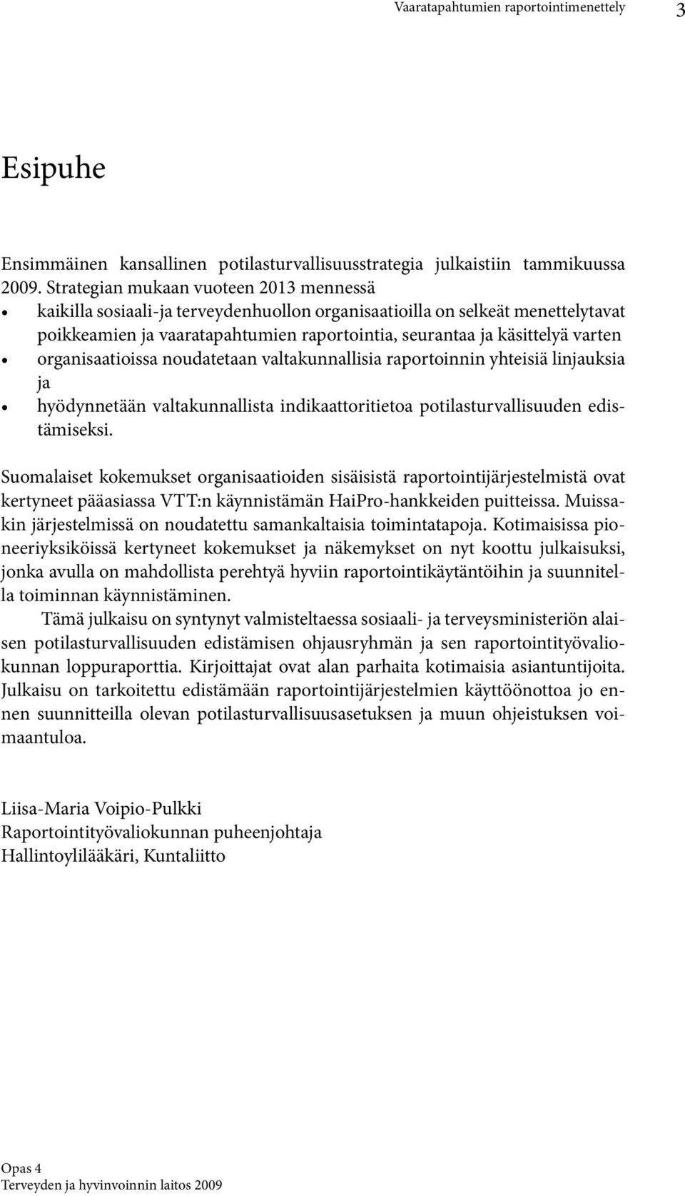 organisaatioissa noudatetaan valtakunnallisia raportoinnin yhteisiä linjauksia ja hyödynnetään valtakunnallista indikaattoritietoa potilasturvallisuuden edistämiseksi.