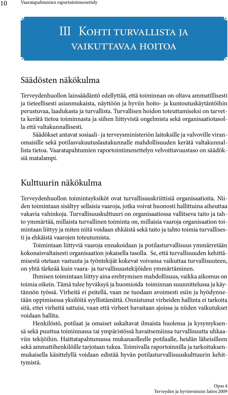 Turvallisen hoidon toteuttamiseksi on tarvetta kerätä tietoa toiminnasta ja siihen liittyvistä ongelmista sekä organisaatiotasolla että valtakunnallisesti.