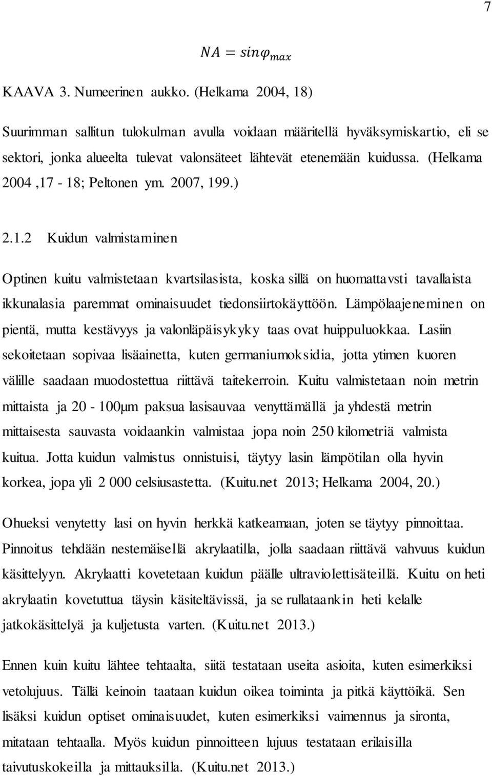 (Helkama 2004,17-18; Peltonen ym. 2007, 199.) 2.1.2 Kuidun valmistaminen Optinen kuitu valmistetaan kvartsilasista, koska sillä on huomattavsti tavallaista ikkunalasia paremmat ominaisuudet tiedonsiirtokäyttöön.