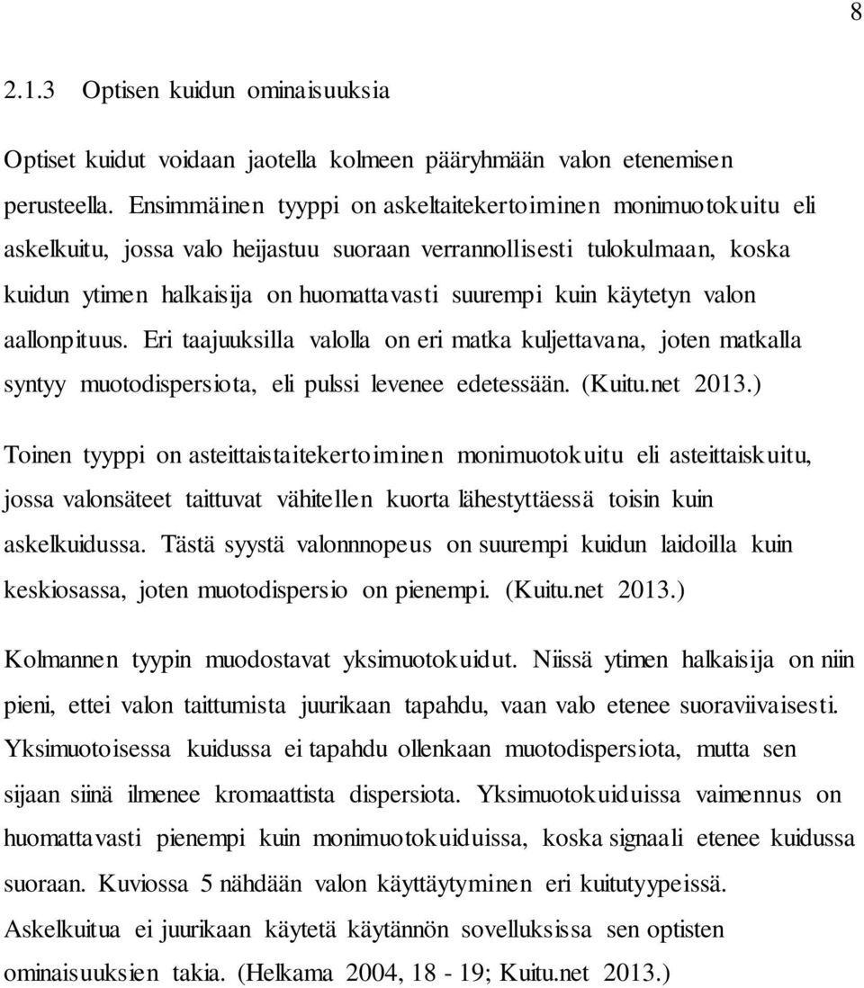 käytetyn valon aallonpituus. Eri taajuuksilla valolla on eri matka kuljettavana, joten matkalla syntyy muotodispersiota, eli pulssi levenee edetessään. (Kuitu.net 2013.