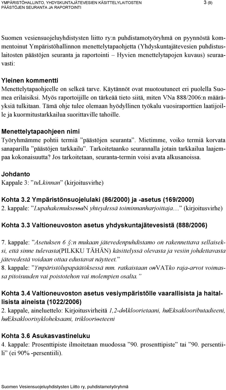 Käytännöt ovat muotoutuneet eri puolella Suomea erilaisiksi. Myös raportoijille on tärkeää tieto siitä, miten VNa 888/2006:n määräyksiä tulkitaan.