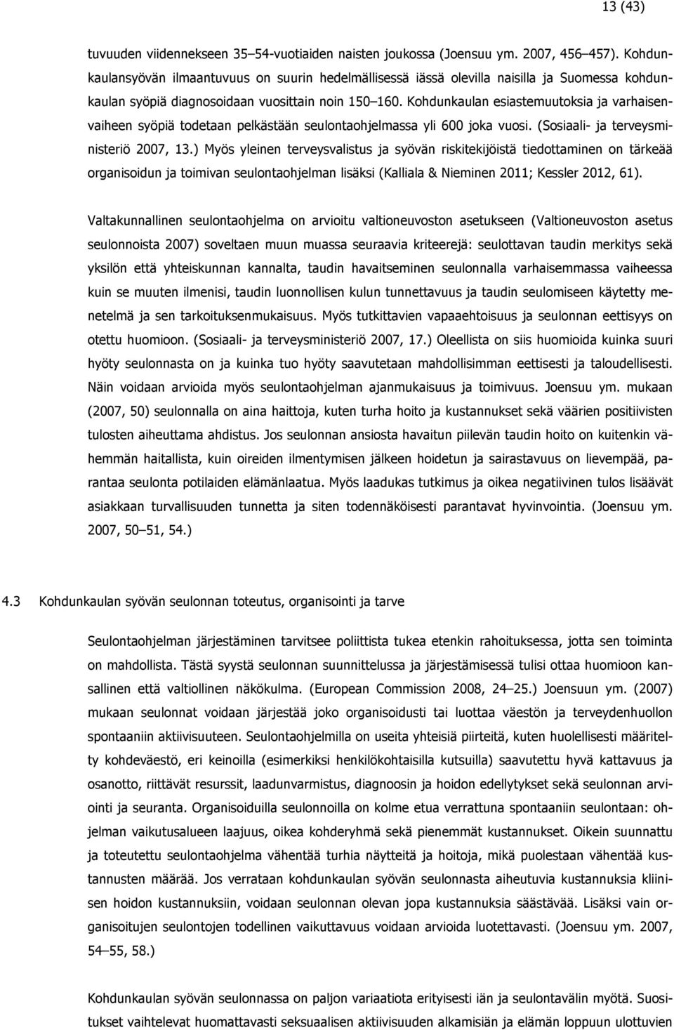 Kohdunkaulan esiastemuutoksia ja varhaisenvaiheen syöpiä todetaan pelkästään seulontaohjelmassa yli 600 joka vuosi. (Sosiaali- ja terveysministeriö 2007, 13.