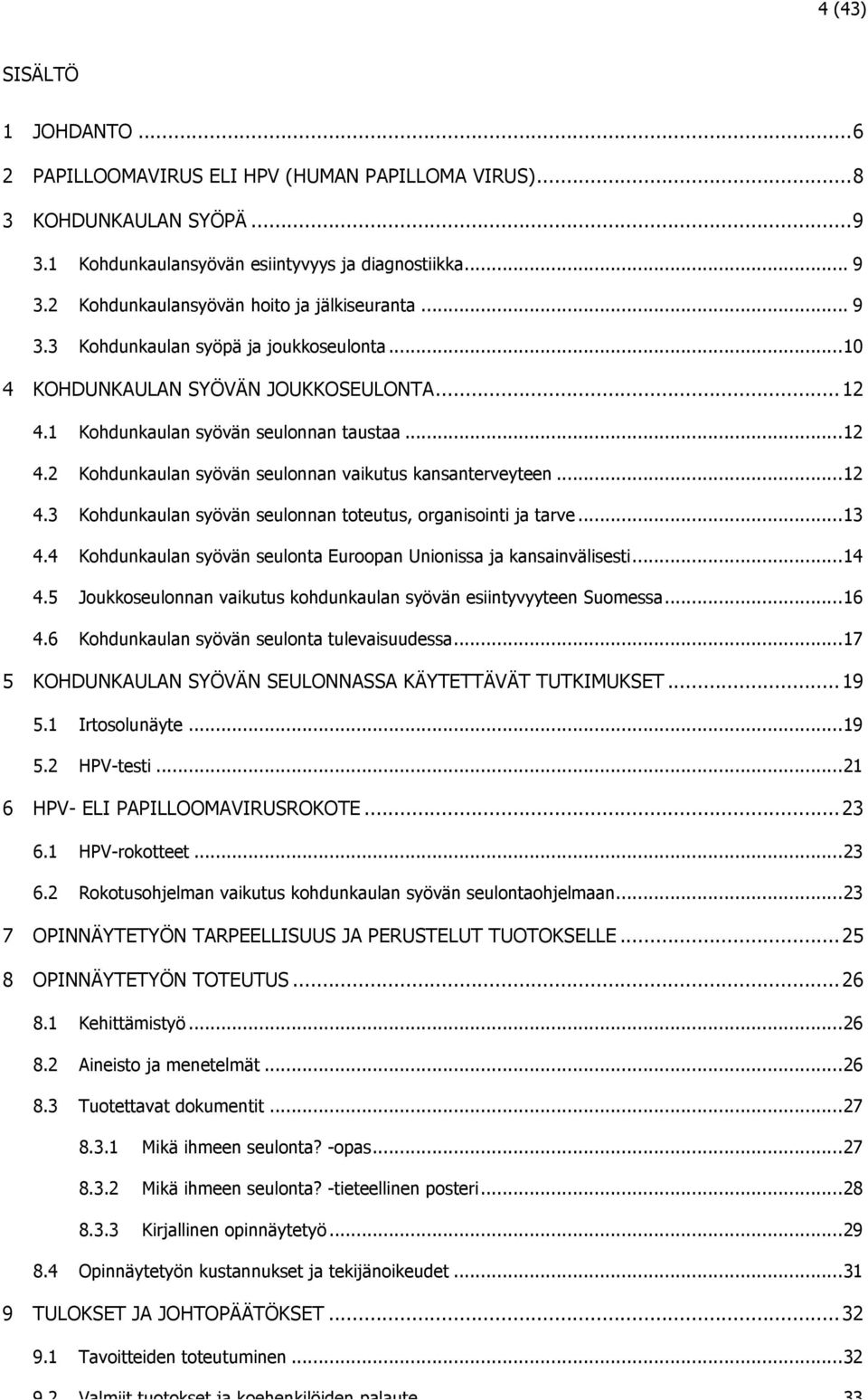 .. 12 4.3 Kohdunkaulan syövän seulonnan toteutus, organisointi ja tarve... 13 4.4 Kohdunkaulan syövän seulonta Euroopan Unionissa ja kansainvälisesti... 14 4.