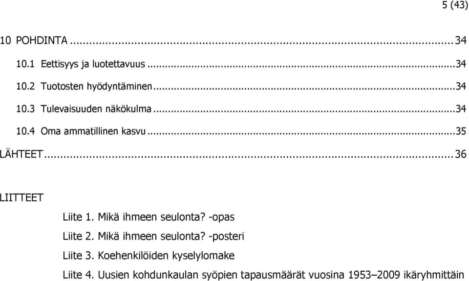 .. 36 LIITTEET Liite 1. Mikä ihmeen seulonta? -opas Liite 2. Mikä ihmeen seulonta? -posteri Liite 3.