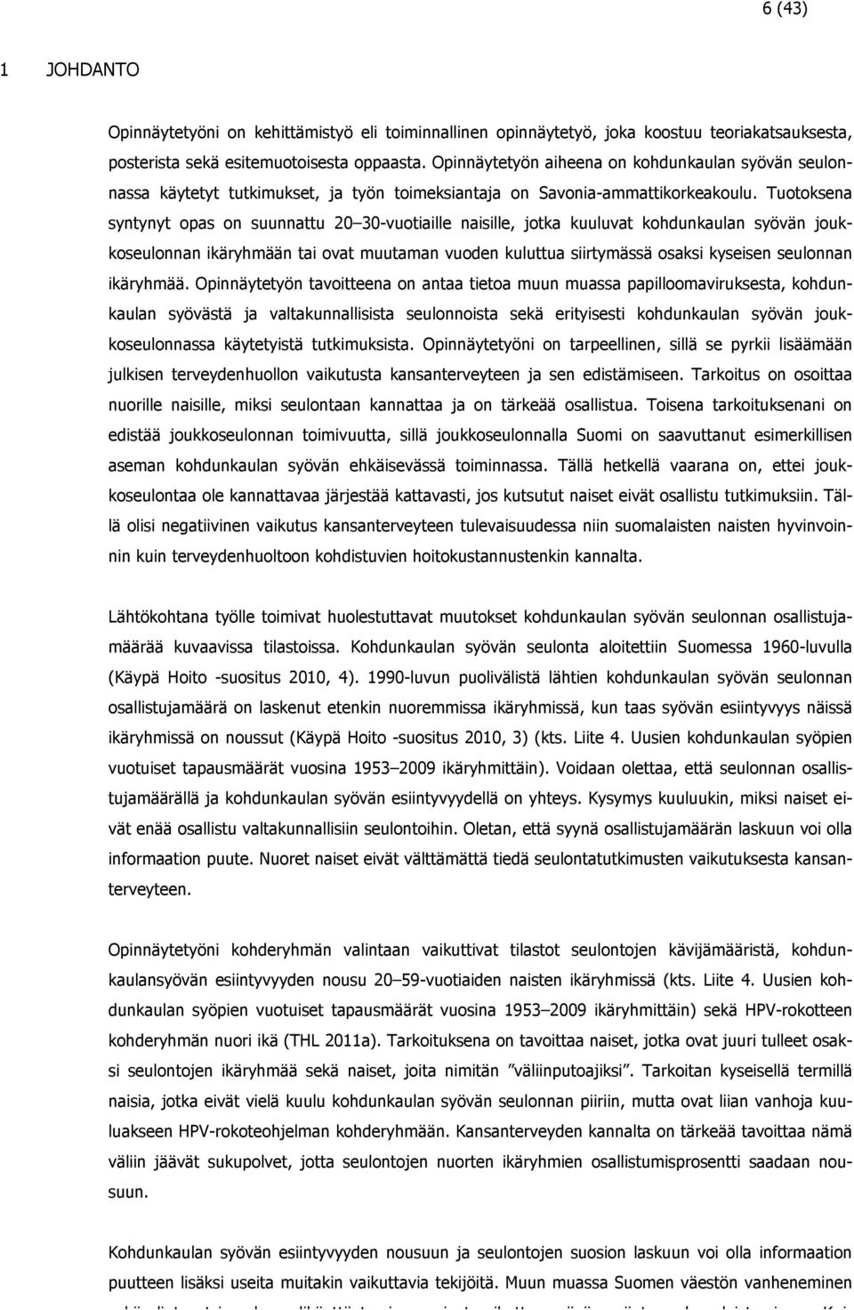 Tuotoksena syntynyt opas on suunnattu 20 30-vuotiaille naisille, jotka kuuluvat kohdunkaulan syövän joukkoseulonnan ikäryhmään tai ovat muutaman vuoden kuluttua siirtymässä osaksi kyseisen seulonnan