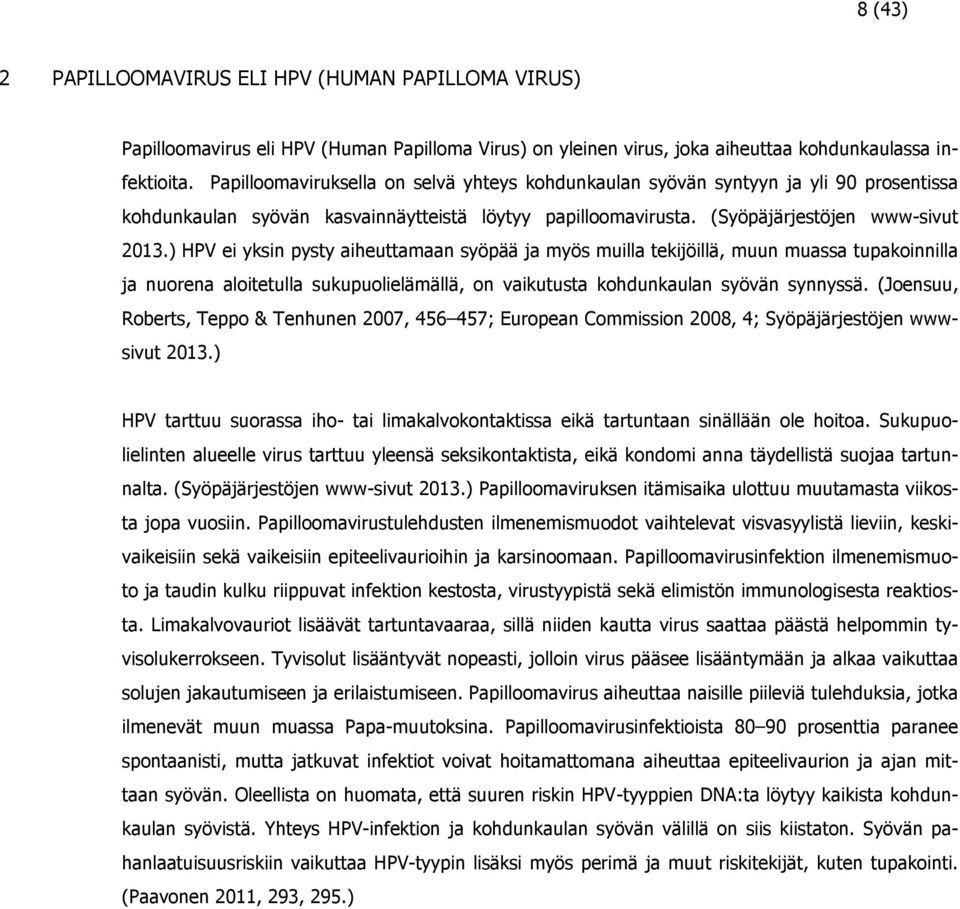 ) HPV ei yksin pysty aiheuttamaan syöpää ja myös muilla tekijöillä, muun muassa tupakoinnilla ja nuorena aloitetulla sukupuolielämällä, on vaikutusta kohdunkaulan syövän synnyssä.