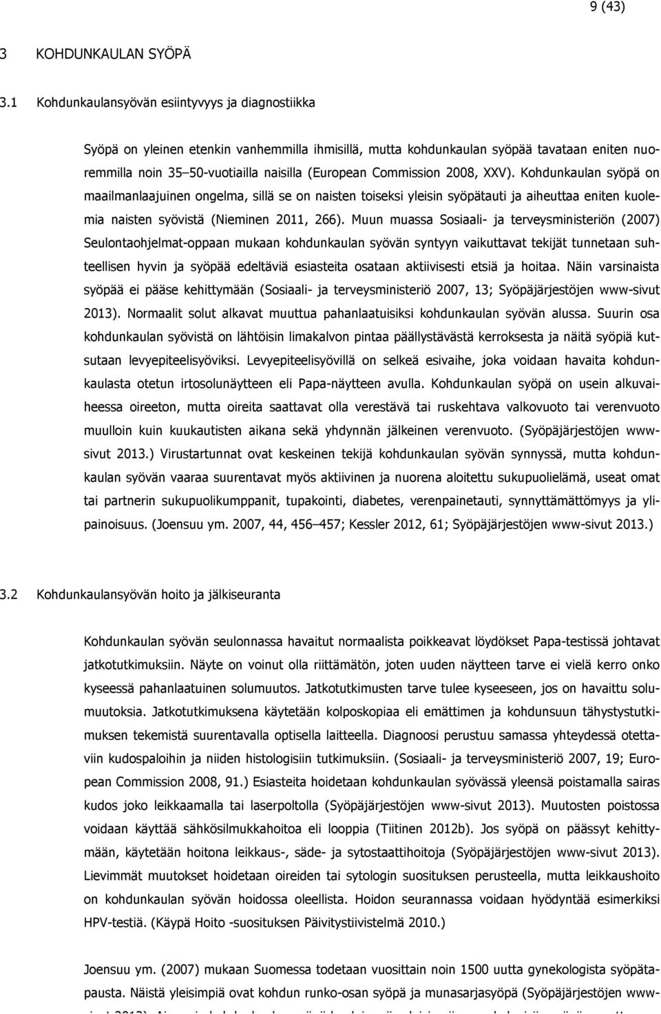 Commission 2008, XXV). Kohdunkaulan syöpä on maailmanlaajuinen ongelma, sillä se on naisten toiseksi yleisin syöpätauti ja aiheuttaa eniten kuolemia naisten syövistä (Nieminen 2011, 266).