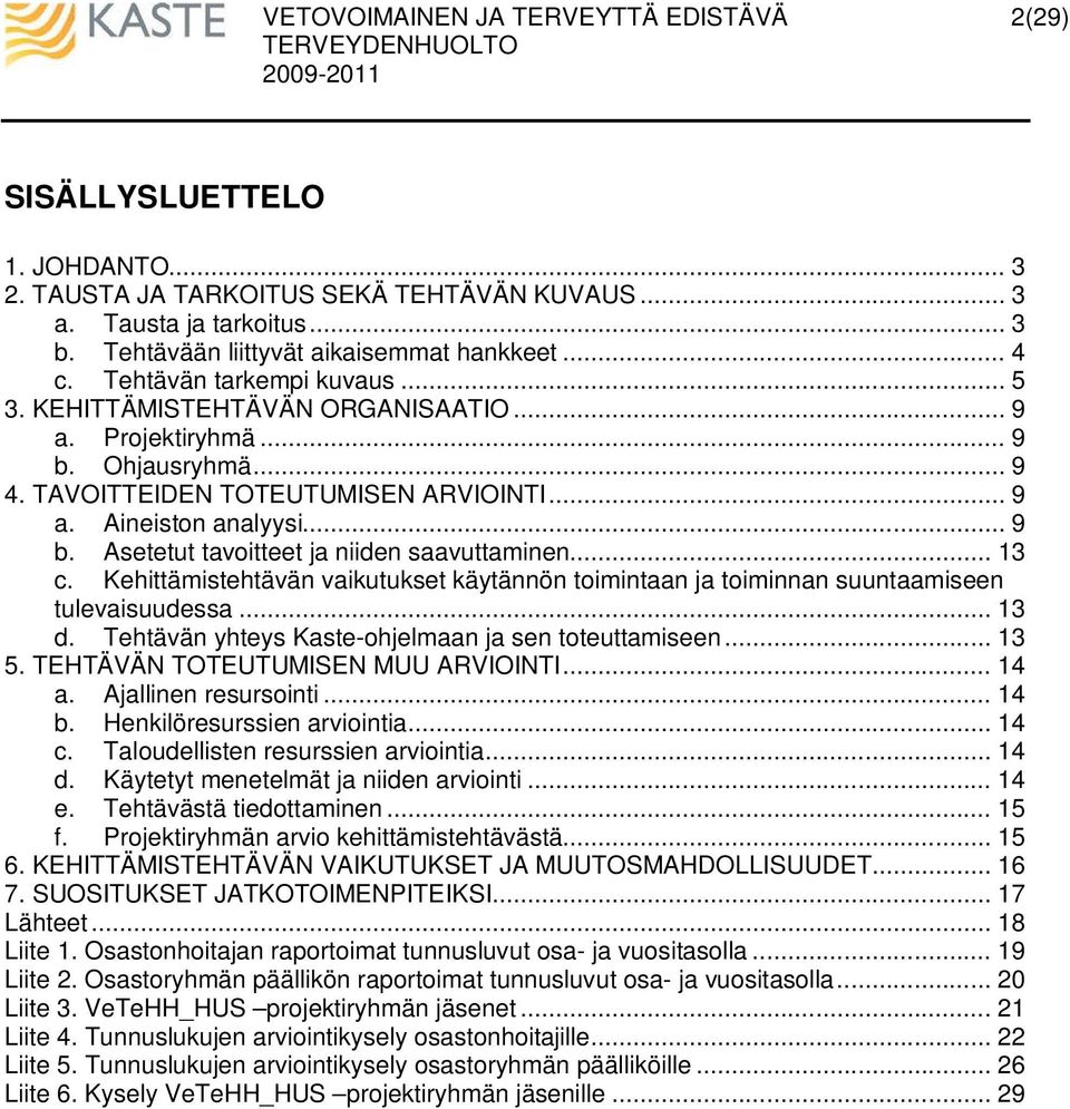 .. 13 c. Kehittämistehtävän vaikutukset käytännön toimintaan ja toiminnan suuntaamiseen tulevaisuudessa... 13 d. Tehtävän yhteys Kaste-ohjelmaan ja sen toteuttamiseen... 13 5.