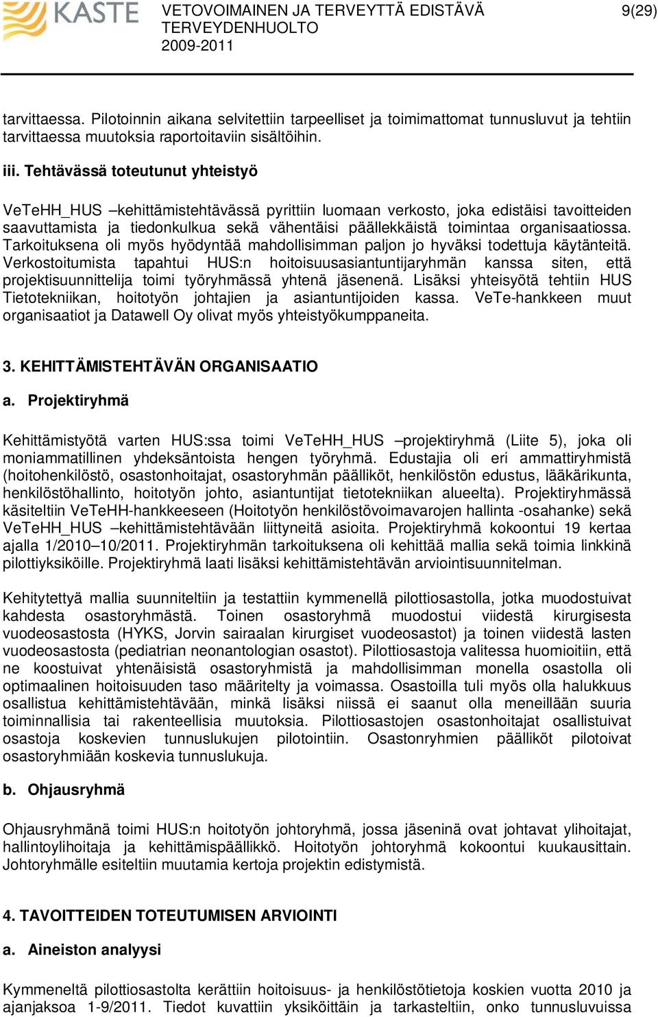 organisaatiossa. Tarkoituksena oli myös hyödyntää mahdollisimman paljon jo hyväksi todettuja käytänteitä.