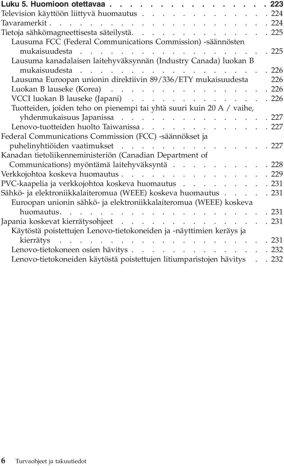 ..................226 Lausuma Euroopan unionin direktiivin 89/336/ETY mukaisuudesta 226 Luokan B lauseke (Korea)................226 VCCI luokan B lauseke (Japani).