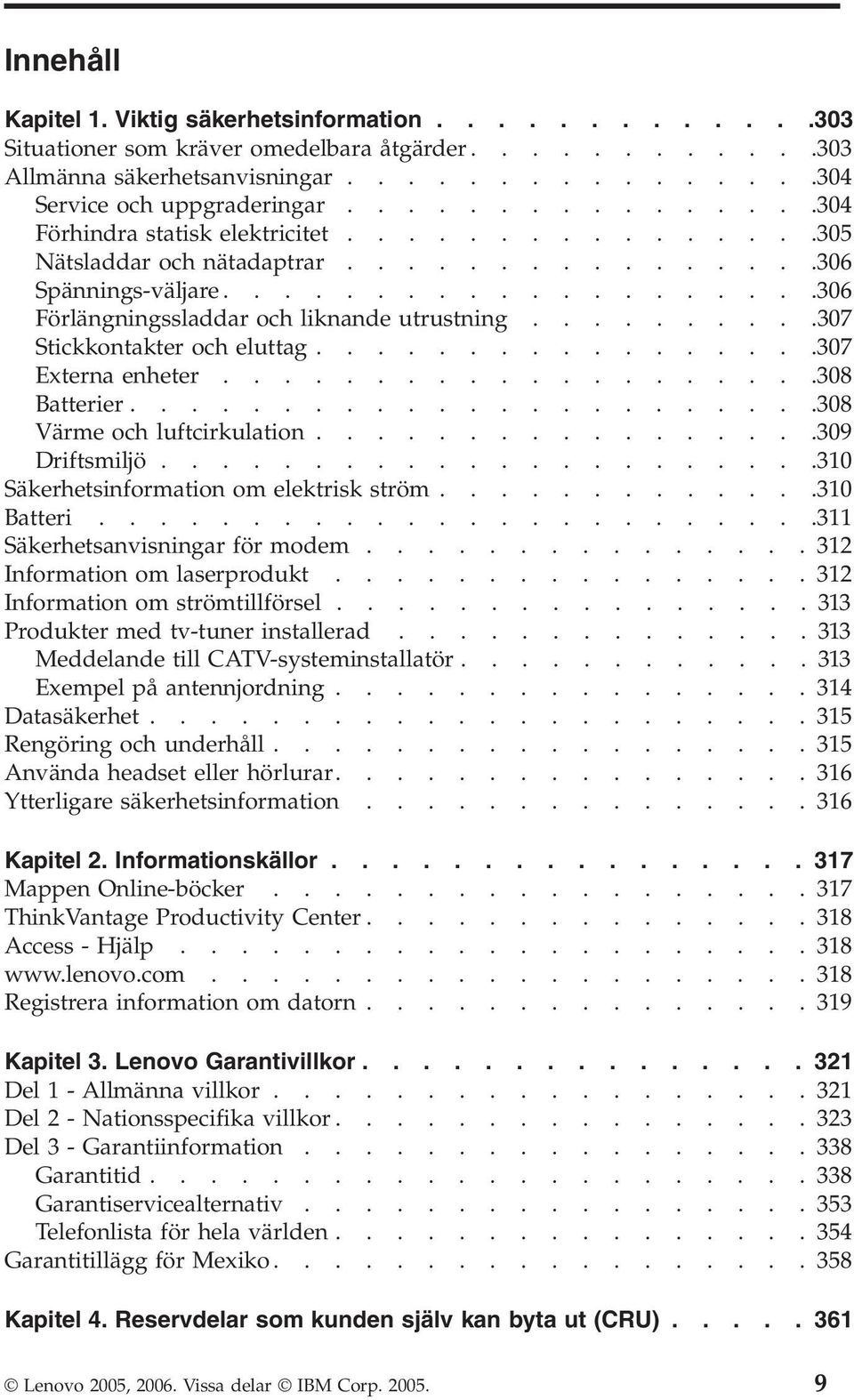 .........307 Stickkontakter och eluttag.................307 Externa enheter....................308 Batterier.......................308 Värme och luftcirkulation.................309 Driftsmiljö.