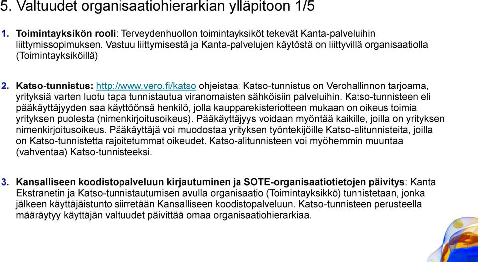 fi/katso ohjeistaa: Katso-tunnistus on Verohallinnon tarjoama, yrityksiä varten luotu tapa tunnistautua viranomaisten sähköisiin palveluihin.