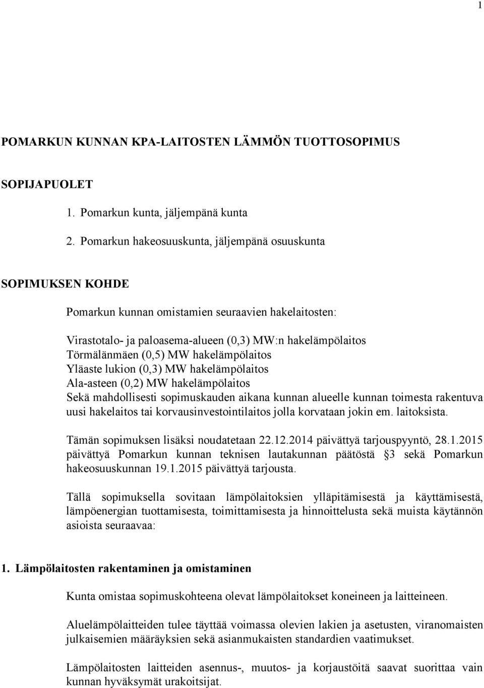 hakelämpölaitos Yläaste lukion (0,3) MW hakelämpölaitos Ala-asteen (0,2) MW hakelämpölaitos Sekä mahdollisesti sopimuskauden aikana kunnan alueelle kunnan toimesta rakentuva uusi hakelaitos tai