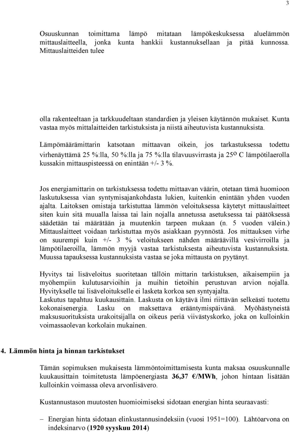 Lämpömäärämittarin katsotaan mittaavan oikein, jos tarkastuksessa todettu virhenäyttämä 25 %:lla, 50 %:lla ja 75 %:lla tilavuusvirrasta ja 25 o C lämpötilaerolla kussakin mittauspisteessä on enintään