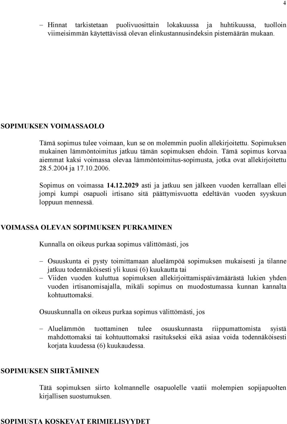 Tämä sopimus korvaa aiemmat kaksi voimassa olevaa lämmöntoimitus-sopimusta, jotka ovat allekirjoitettu 28.5.2004 ja 17.10.2006. Sopimus on voimassa 14.12.