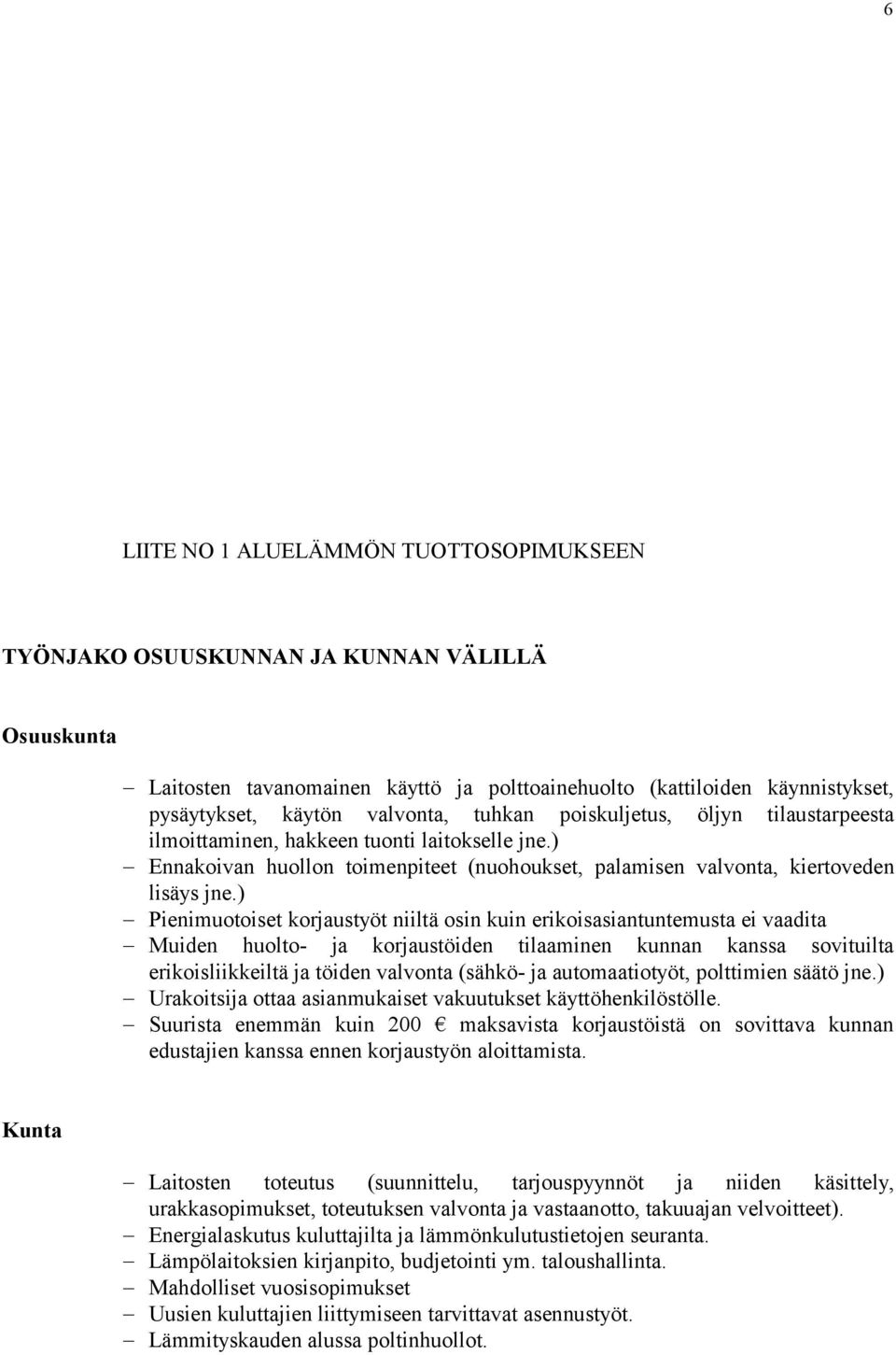 ) Pienimuotoiset korjaustyöt niiltä osin kuin erikoisasiantuntemusta ei vaadita Muiden huolto- ja korjaustöiden tilaaminen kunnan kanssa sovituilta erikoisliikkeiltä ja töiden valvonta (sähkö- ja