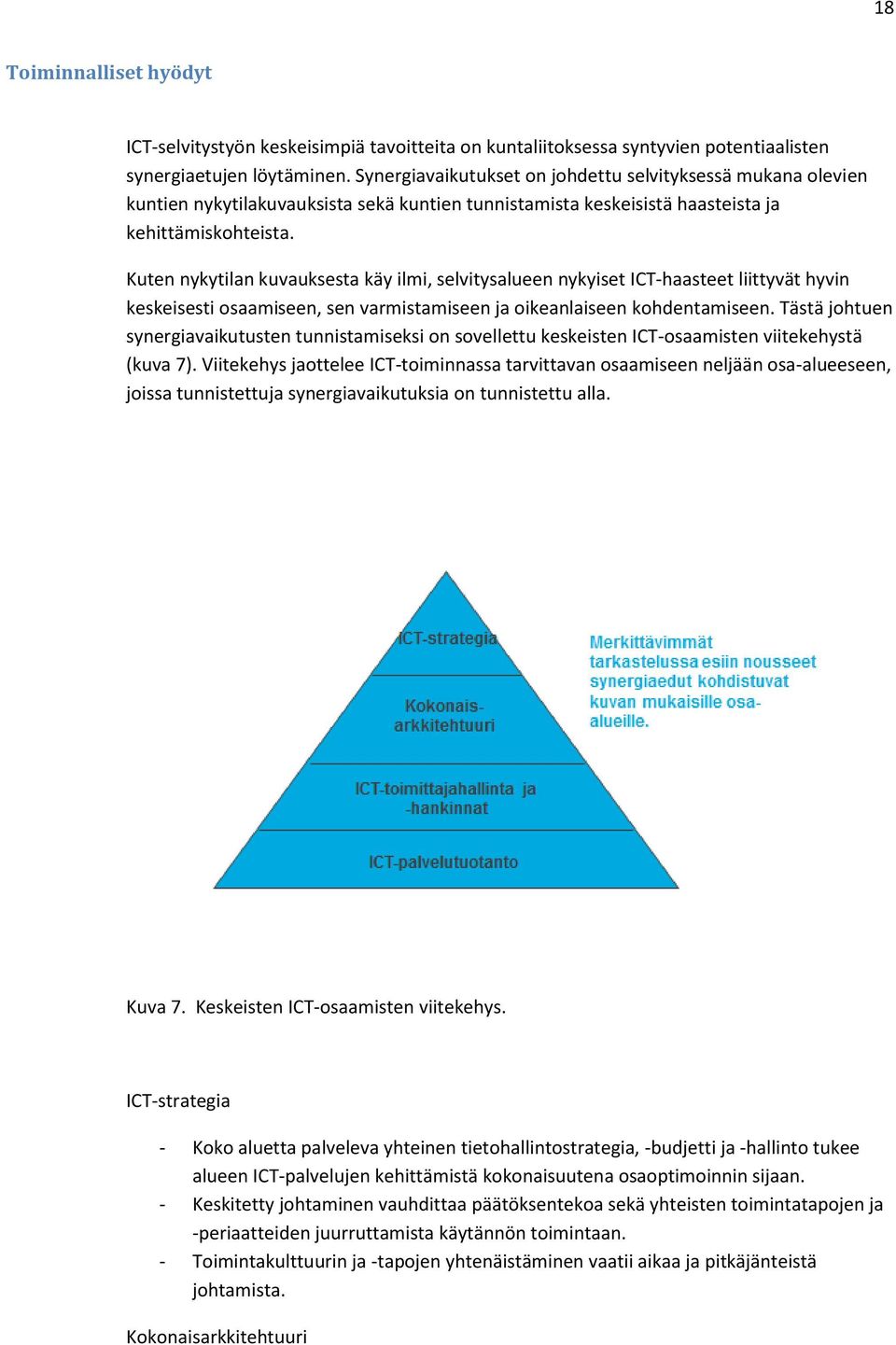 Kuten nykytilan kuvauksesta käy ilmi, selvitysalueen nykyiset ICT-haasteet liittyvät hyvin keskeisesti osaamiseen, sen varmistamiseen ja oikeanlaiseen kohdentamiseen.