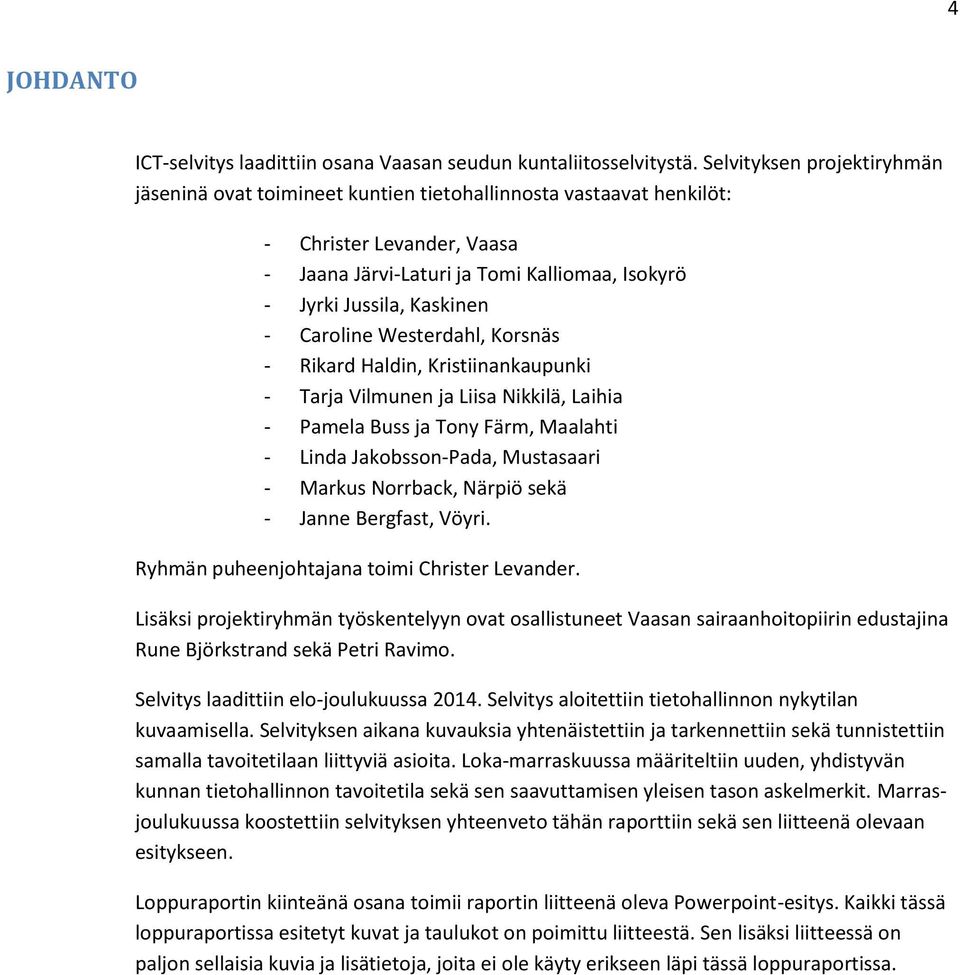 Caroline Westerdahl, Korsnäs - Rikard Haldin, Kristiinankaupunki - Tarja Vilmunen ja Liisa Nikkilä, Laihia - Pamela Buss ja Tony Färm, Maalahti - Linda Jakobsson-Pada, Mustasaari - Markus Norrback,