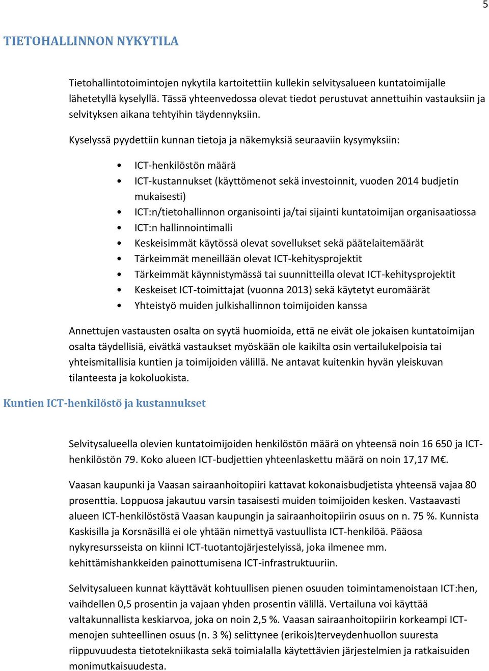 Kyselyssä pyydettiin kunnan tietoja ja näkemyksiä seuraaviin kysymyksiin: ICT-henkilöstön määrä ICT-kustannukset (käyttömenot sekä investoinnit, vuoden 2014 budjetin mukaisesti) ICT:n/tietohallinnon