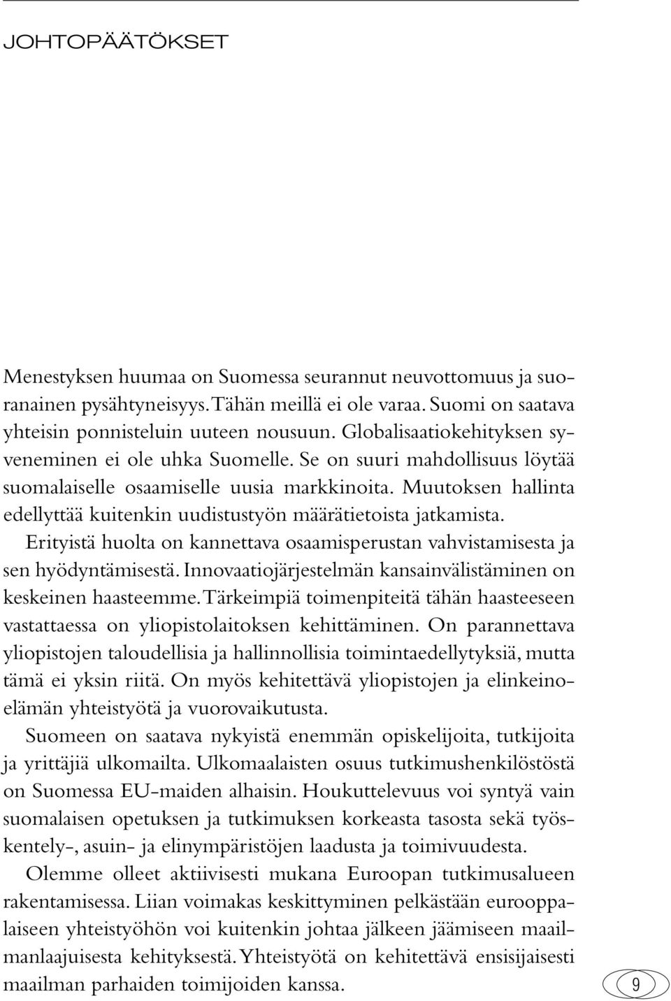 Muutoksen hallinta edellyttää kuitenkin uudistustyön määrätietoista jatkamista. Erityistä huolta on kannettava osaamisperustan vahvistamisesta ja sen hyödyntämisestä.