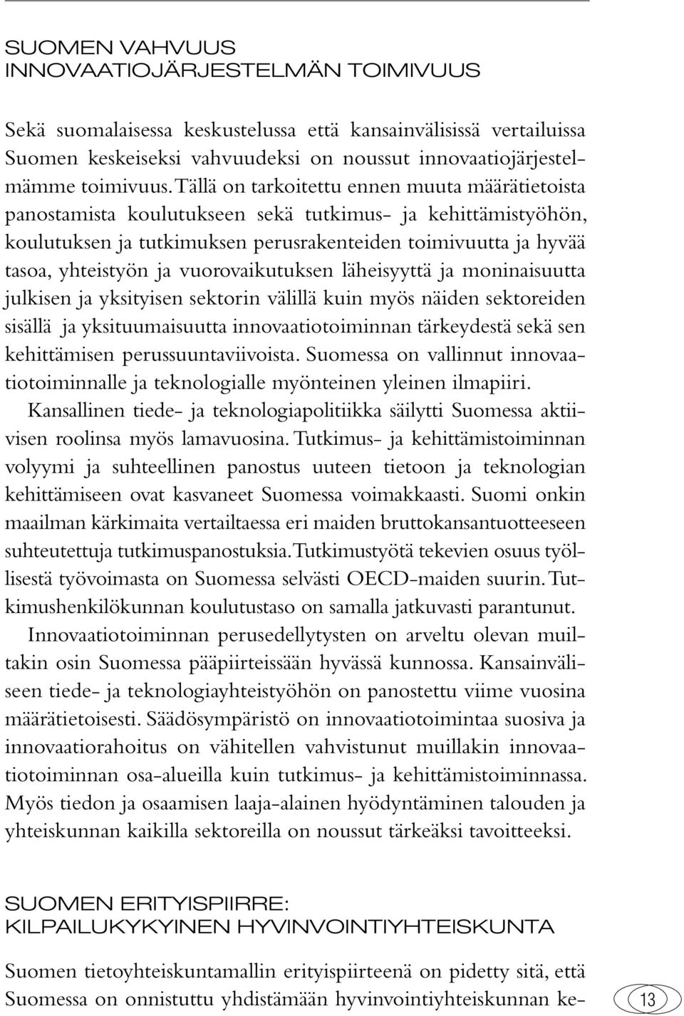 vuorovaikutuksen läheisyyttä ja moninaisuutta julkisen ja yksityisen sektorin välillä kuin myös näiden sektoreiden sisällä ja yksituumaisuutta innovaatiotoiminnan tärkeydestä sekä sen kehittämisen