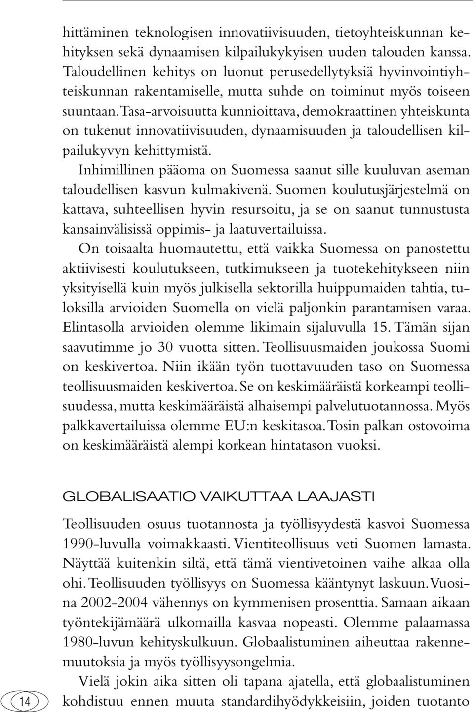 Tasa-arvoisuutta kunnioittava, demokraattinen yhteiskunta on tukenut innovatiivisuuden, dynaamisuuden ja taloudellisen kilpailukyvyn kehittymistä.