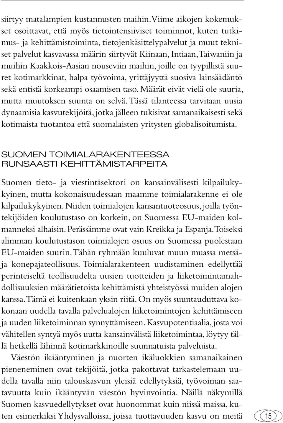 Kiinaan, Intiaan, Taiwaniin ja muihin Kaakkois-Aasian nouseviin maihin, joille on tyypillistä suuret kotimarkkinat, halpa työvoima, yrittäjyyttä suosiva lainsäädäntö sekä entistä korkeampi osaamisen