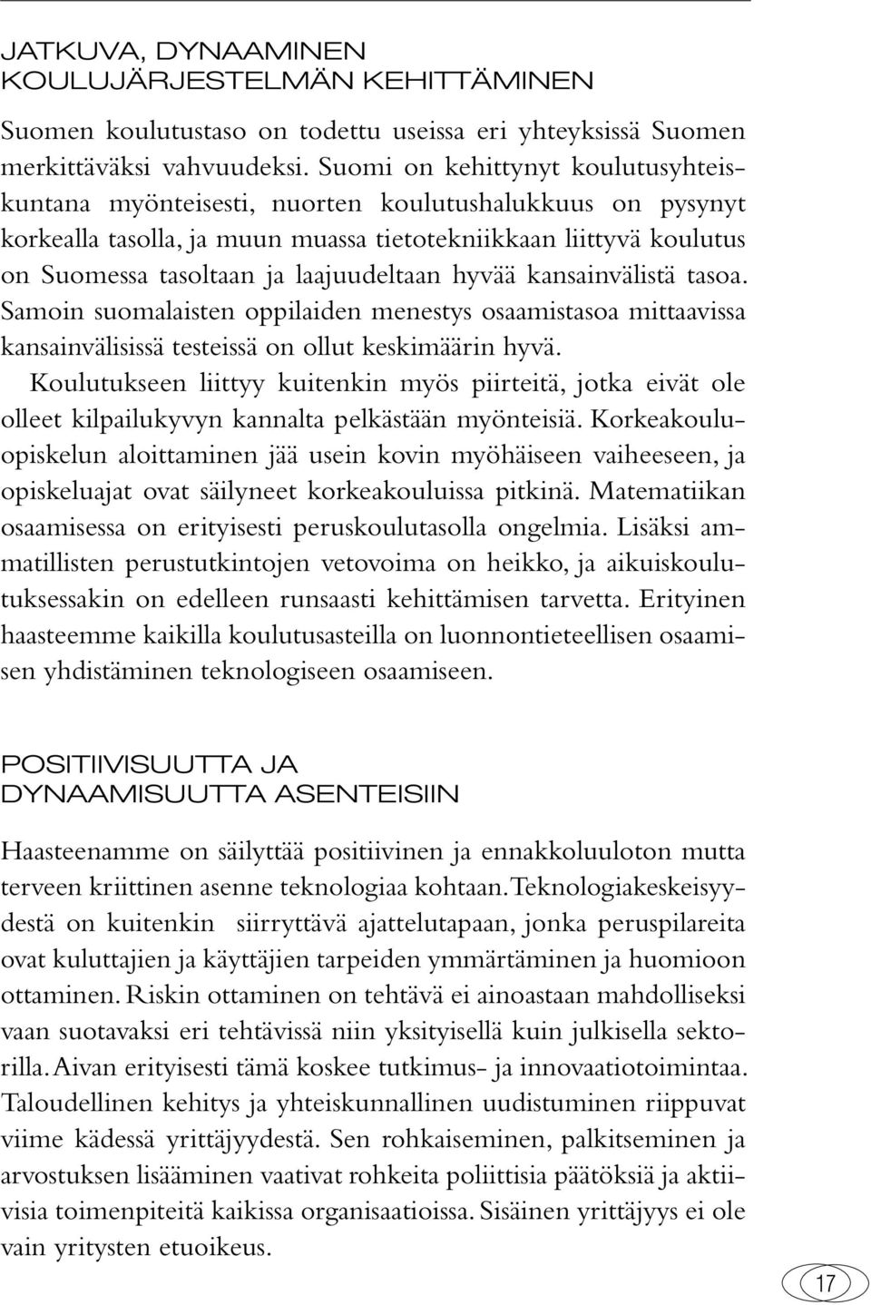 laajuudeltaan hyvää kansainvälistä tasoa. Samoin suomalaisten oppilaiden menestys osaamistasoa mittaavissa kansainvälisissä testeissä on ollut keskimäärin hyvä.