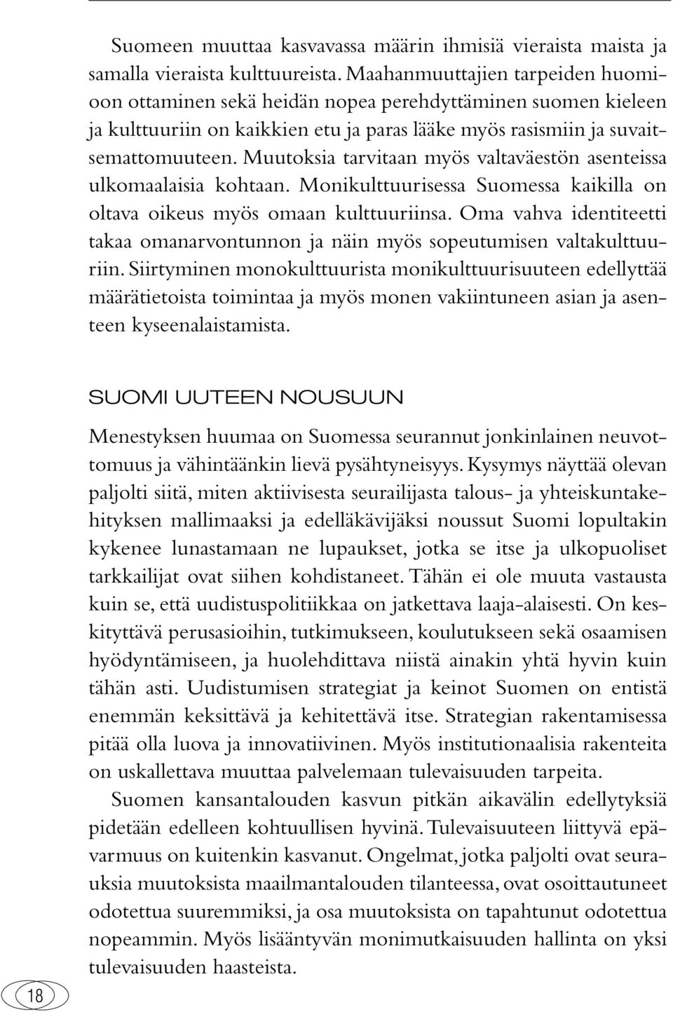 Muutoksia tarvitaan myös valtaväestön asenteissa ulkomaalaisia kohtaan. Monikulttuurisessa Suomessa kaikilla on oltava oikeus myös omaan kulttuuriinsa.