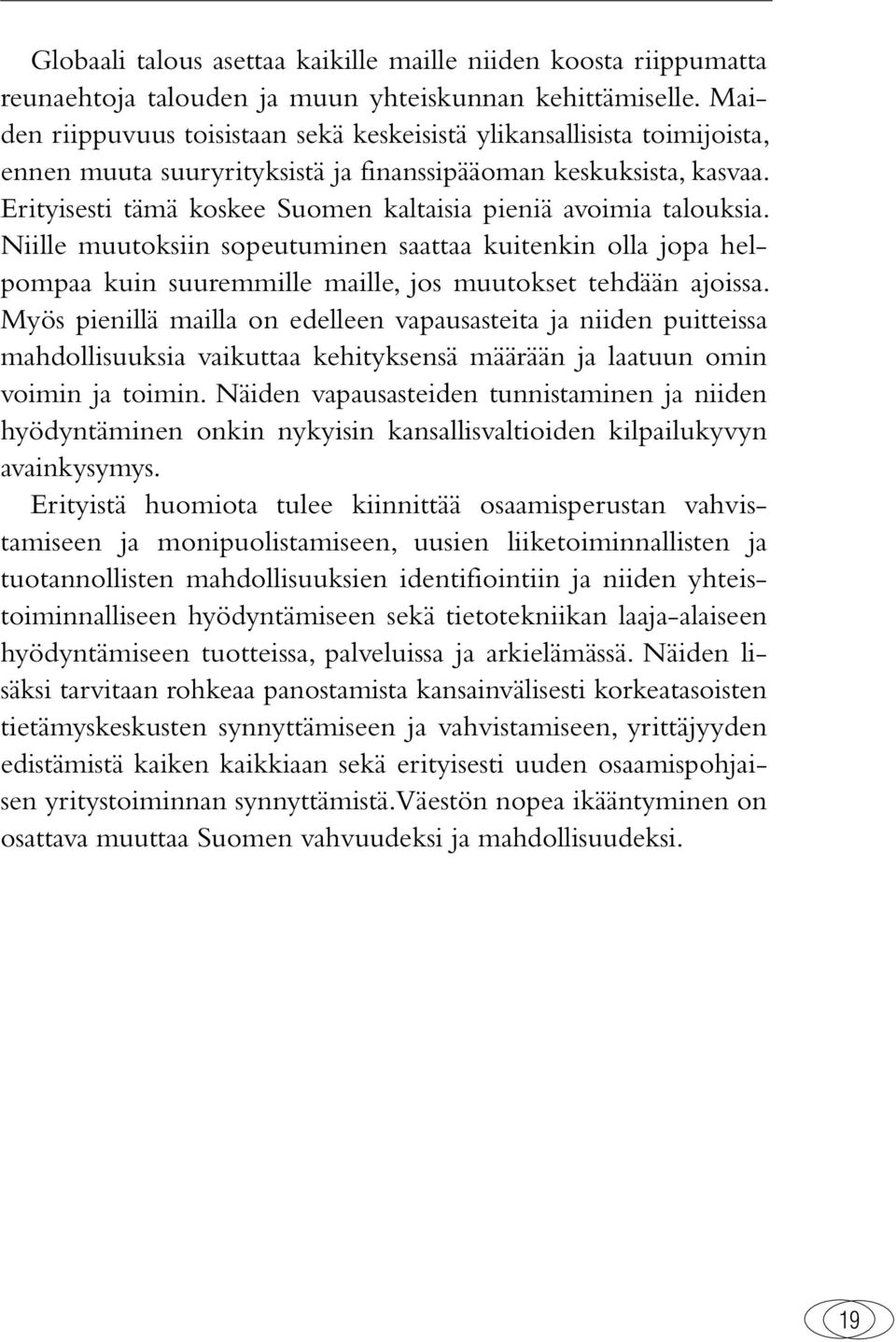 Erityisesti tämä koskee Suomen kaltaisia pieniä avoimia talouksia. Niille muutoksiin sopeutuminen saattaa kuitenkin olla jopa helpompaa kuin suuremmille maille, jos muutokset tehdään ajoissa.