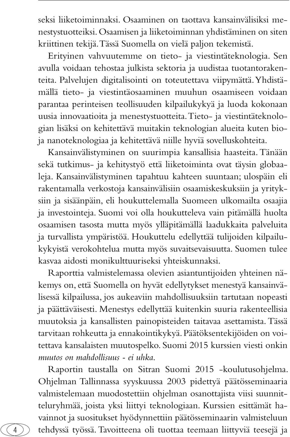 Yhdistämällä tieto- ja viestintäosaaminen muuhun osaamiseen voidaan parantaa perinteisen teollisuuden kilpailukykyä ja luoda kokonaan uusia innovaatioita ja menestystuotteita.