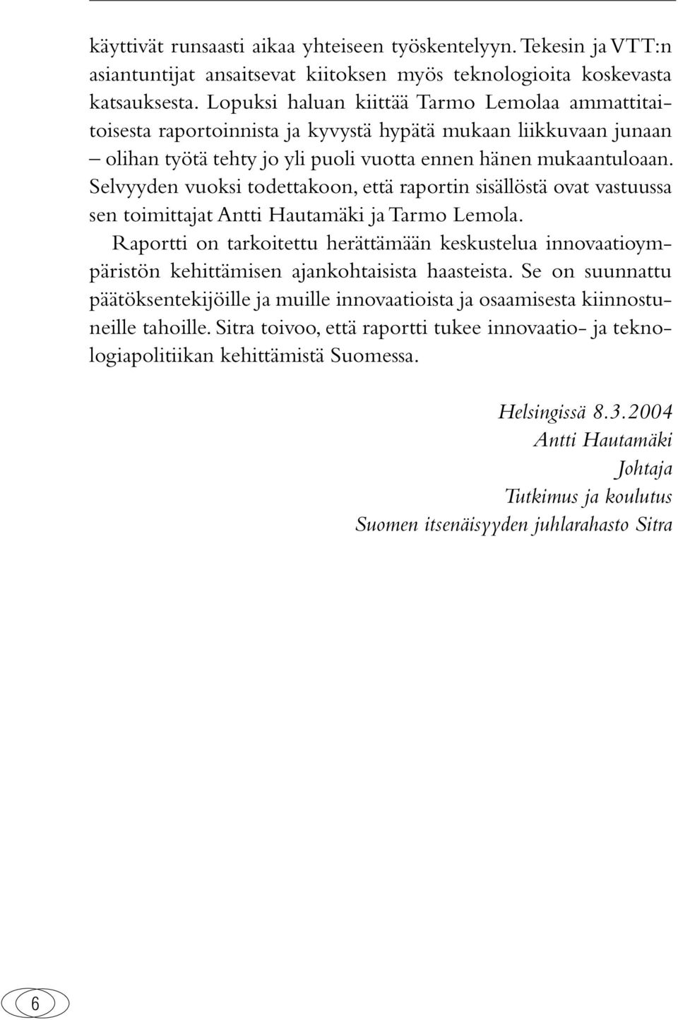 Selvyyden vuoksi todettakoon, että raportin sisällöstä ovat vastuussa sen toimittajat Antti Hautamäki ja Tarmo Lemola.