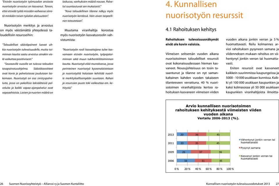 arvostus ainakin vielä vaikuttaa positiivisesti. Seuraaville vuosille on tulossa talouden tasapainotusohjelma. Säästötavoitteet ovat kovia ja palvelutasoa joudutaan laskemaan.