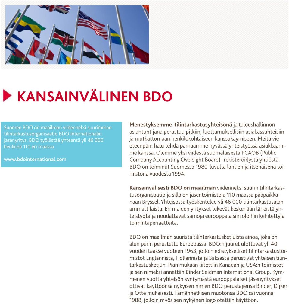 Meitä vie eteenpäin halu tehdä parhaamme hyvässä yhteistyössä asiakkaamme kanssa. Olemme yksi viidestä suomalaisesta PCAOB (Public Company Accounting Oversight Board) -rekisteröidystä yhtiöstä.