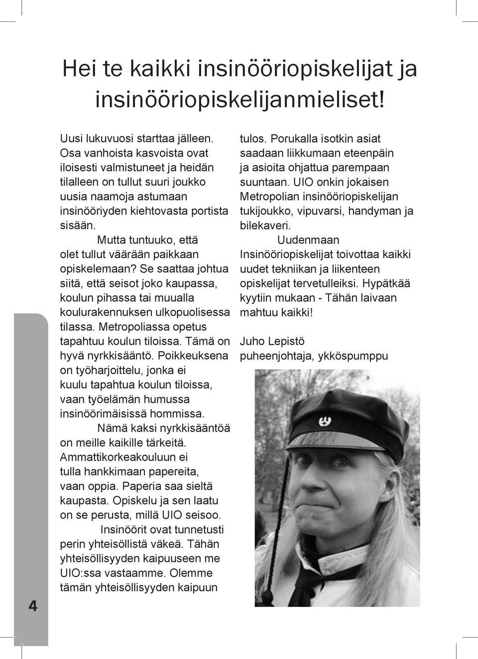 Mutta tuntuuko, että olet tullut väärään paikkaan opiskelemaan? Se saattaa johtua siitä, että seisot joko kaupassa, koulun pihassa tai muualla koulurakennuksen ulkopuolisessa tilassa.