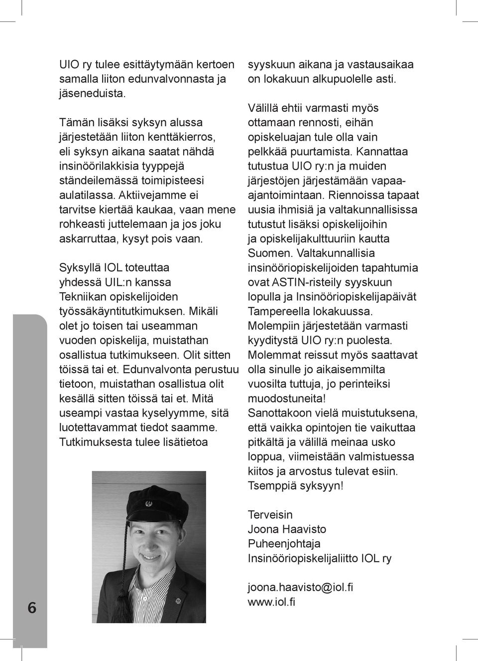 Aktiivejamme ei tarvitse kiertää kaukaa, vaan mene rohkeasti juttelemaan ja jos joku askarruttaa, kysyt pois vaan.